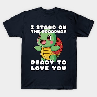 Turtle I Stand On The Broadway Ready To Love You T-Shirt